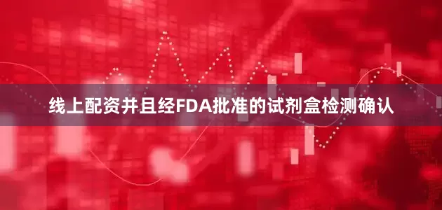 线上配资并且经FDA批准的试剂盒检测确认