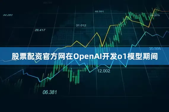 股票配资官方网在OpenAI开发o1模型期间