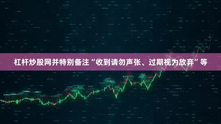 杠杆炒股网并特别备注“收到请勿声张、过期视为放弃”等