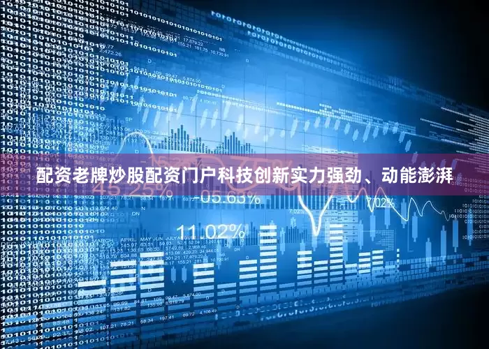 配资老牌炒股配资门户科技创新实力强劲、动能澎湃