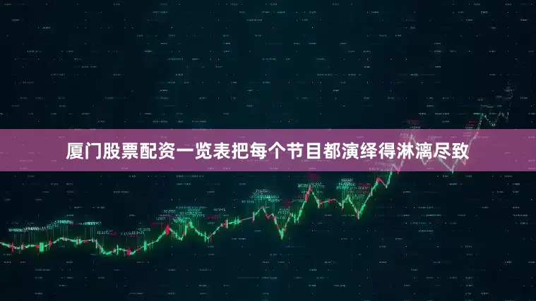 厦门股票配资一览表把每个节目都演绎得淋漓尽致