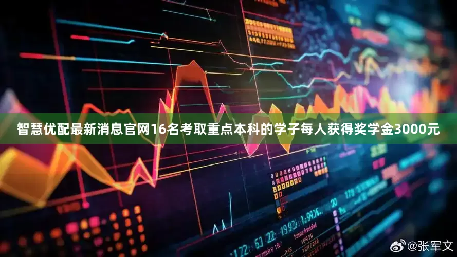 智慧优配最新消息官网16名考取重点本科的学子每人获得奖学金3000元